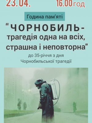 ЧОРНОБИЛЬ - ТРАГЕДІЯ ОДНА НА ВСІХ, СТРАШНА І НЕПОВТОРНА